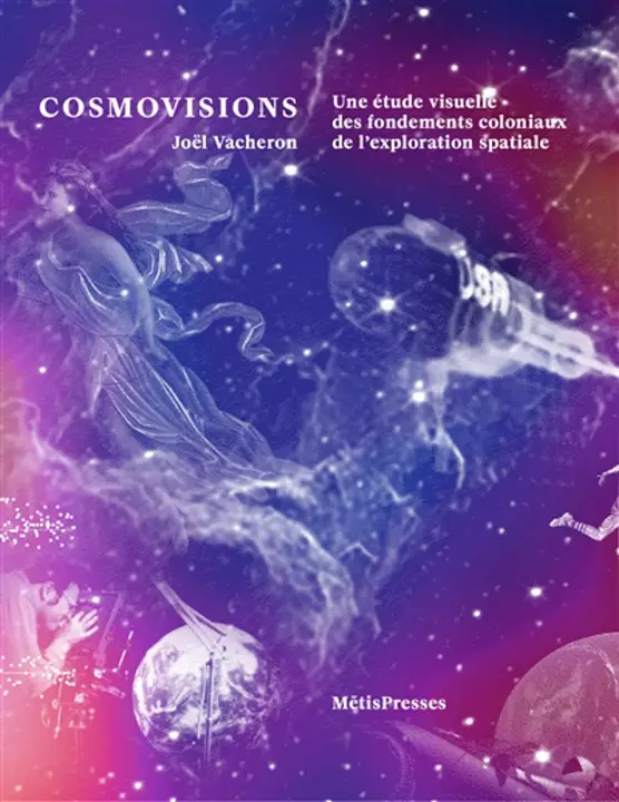 Couverture du livre Cosmovisions. Une étude visuelle des fondements coloniaux de l’exploration spatiale, de Joël Vacheron